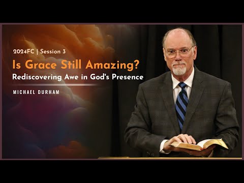 Is Grace Still Amazing? Rediscovering Awe in God’s Presence – Michael Durham [Video]