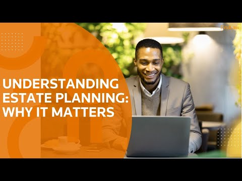 Understanding Estate Planning and Why It Matters [Video]