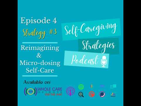 Ep4: Self-Caregiving Strategy #3: Reimagining & Micro-dosing Self-Care [Video]