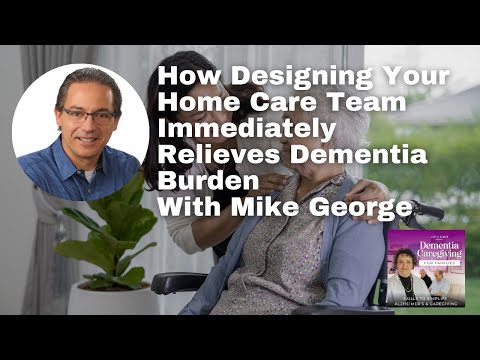 How Designing Your Home Care Team Immediately Relieves Dementia Burden With Mike George [Video]