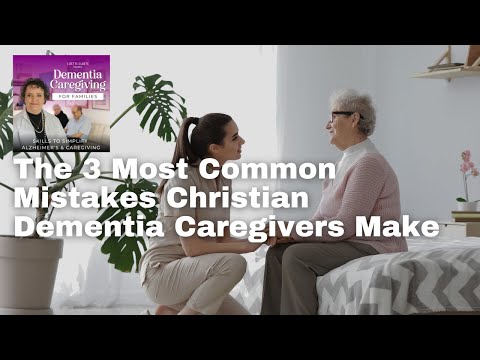 The 3 Most Common Mistakes Christian Dementia Caregivers Make [Video]