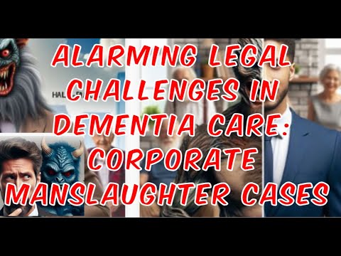 Alarming Legal Challenges in Dementia Care: Corporate Manslaughter Cases [PART 3] [Video]