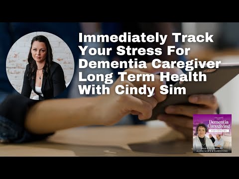 Immediately Track Your Stress For Dementia Caregiver Long Term Health With Cindy Sim [Video]
