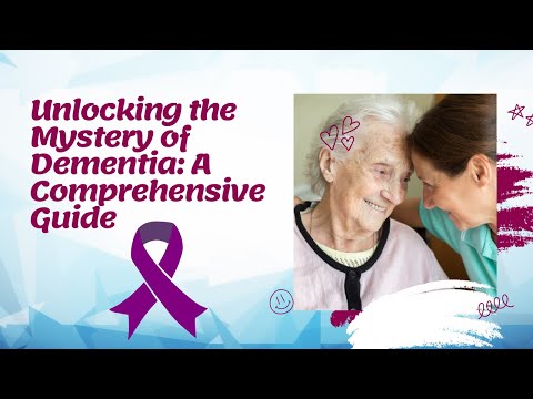 Unlocking the Mystery of Dementia: A Comprehensive Guide [Video]