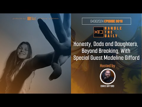 HANDLE THE DAILY Episode 0018  Honesty, Dads and Daughters, Beyond Breaking, With Madeline Gifford [Video]