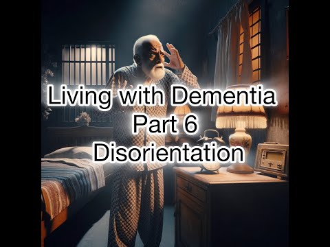 Living with Dementia Part 6-  Disorientation [Video]