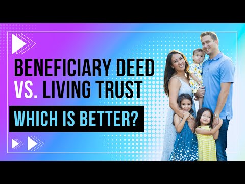 Beneficiary Deed Vs. Living Trust – Which is Right For You? [Video]