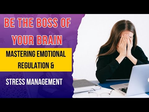 BE THE BOSS OF YOUR BRAIN:  Mastering Emotional Regulation & Stress Management [Video]