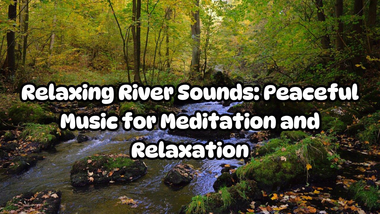 Relaxing River Sounds with Peaceful Music for [Video]