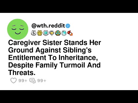 Caregiver Sister Stands Her Ground Against Sibling’s Entitlement To Inheritance, Despite Family T… [Video]