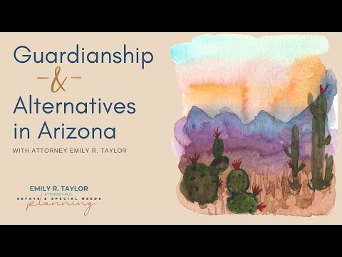 Arizona Adult Guardianship and Alternatives – Young Adults – with attorney, Emily R. Taylor [Video]