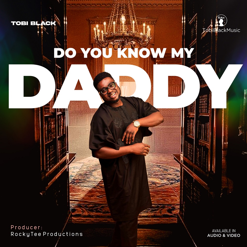 [Music + Video] Do You Know My Daddy  Tobi Black  Gospel Music
