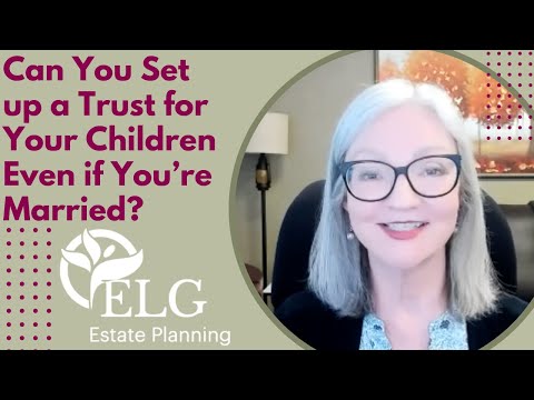Can You Set up a Trust for Your Children Even if You’re Married [Video]