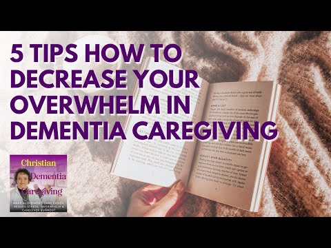 136. 5 Tips How To Decrease Your Overwhelm In Dementia Caregiving [Video]