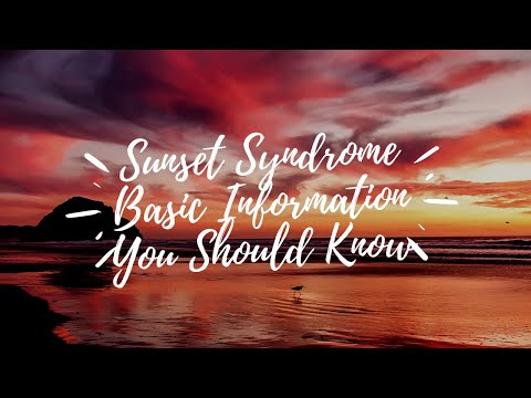 Sunset Syndrome: Basic Information You Should Know ☀️ [Video]